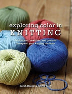Exploring Color in Knitting Techniques, Swatches, and Projects to Expand Your Knitting Horizons