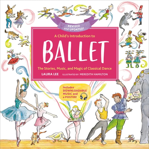 A Child's Introduction to Ballet (Revised and Updated) The Stories, Music, and Magic of Classical Dance