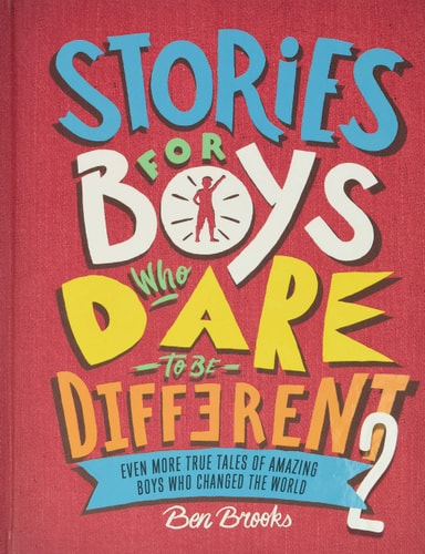 Stories for Boys Who Dare to Be Different 2 Even More True Tales of Amazing Boys Who Changed the World