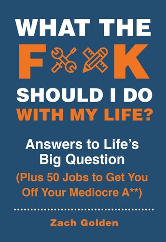 What the F*@# Should I Do with My Life? Answers to Life's Big Question Plus 50 Jobs to Get You Off Your Mediocre A**