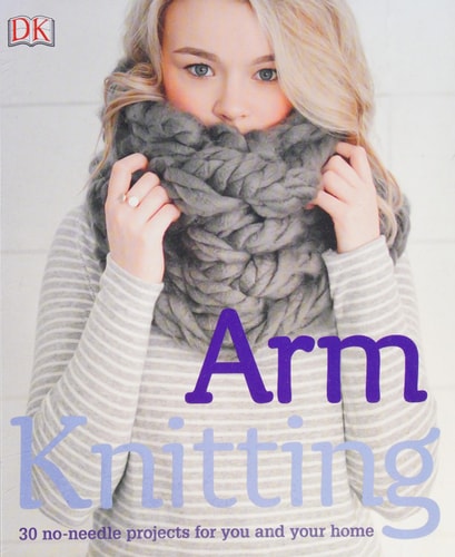 Arm Knitting 30 no-needle projects for you and your home