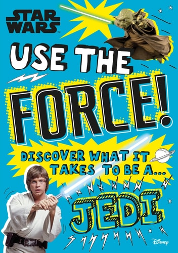 Star Wars Use the Force! Discover What It Takes to Be a Jedi