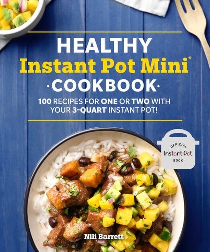Healthy Instant Pot Mini Cookbook 100 Recipes for One or Two with your 3-Quart Instant Pot