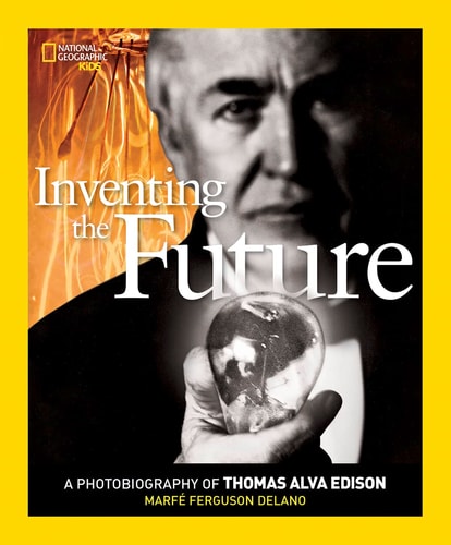 Inventing the Future A Photobiography of Thomas Alva Edison