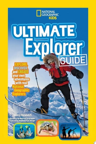 Ultimate Explorer Guide Explore, Discover, and Create Your Own Adventures with Real National Geographic Explorers As Your Guides!