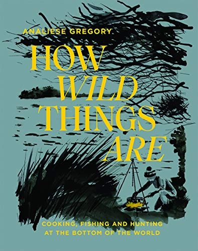 How Wild Things Are *OSI* Cooking, Fishing and Hunting at the Bottom of the World