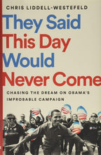 They Said This Day Would Never Come Chasing the Dream on Obama's Improbable Campaign