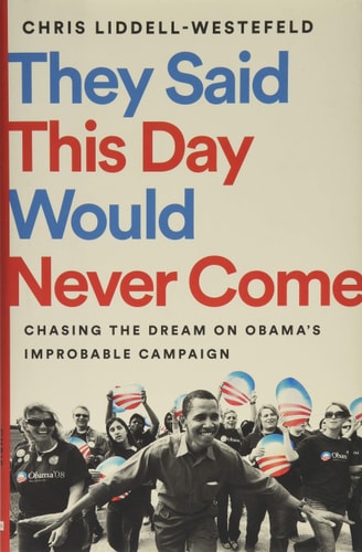 They Said This Day Would Never Come Chasing the Dream on Obama's Improbable Campaign
