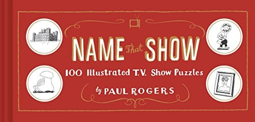 Name That Show 100 Illustrated T.V. Show Puzzles (Trivia Game, TV Show Game, Book about Television)