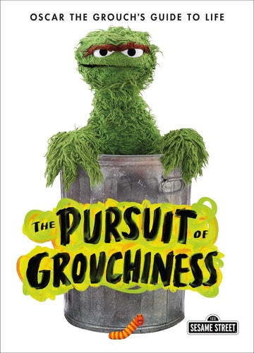 The Pursuit of Grouchiness Oscar the Grouch's Guide to Life