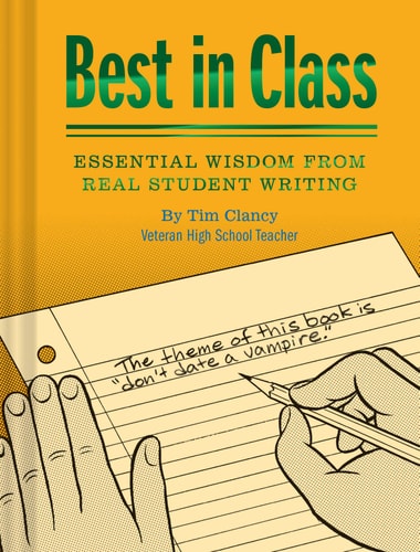 Best in Class: Essential Wisdom from Real Student Writing (Humor Books, Funny Books for Teachers, Unique Books)