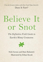 Believe It or Snot The Definitive Field Guide to Earth's Slimy Creatures