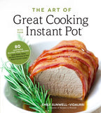 The Art of Great Cooking With Your Instant Pot 80 Inspiring, Gluten-Free Recipes Made Easier, Faster and More Nutritious in Your Multi-Function Cooker
