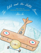 The Pilot and the Little Prince The Life of Antoine de Saint-Exupéry