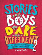 Stories for Boys Who Dare to Be Different 2 Even More True Tales of Amazing Boys Who Changed the World
