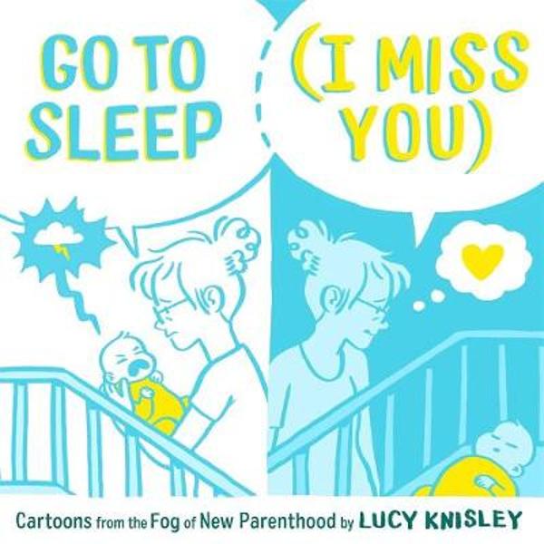 Go to Sleep (I Miss You) Cartoons from the Fog of New Parenthood