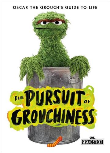 The Pursuit of Grouchiness Oscar the Grouch's Guide to Life