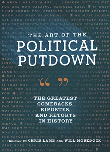 The Art of the Political Putdown The Greatest Comebacks, Ripostes, and Retorts in History (Political Humor Book, Funny and Witty Quotes from Politicians)