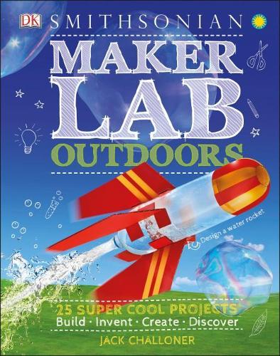 Maker Lab: Outdoors 25 Super Cool Projects