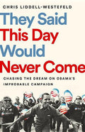 They Said This Day Would Never Come Chasing the Dream on Obama's Improbable Campaign