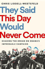 They Said This Day Would Never Come Chasing the Dream on Obama's Improbable Campaign