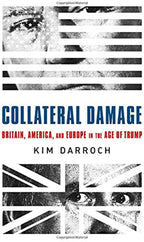 Collateral Damage Britain, America, and Europe in the Age of Trump