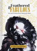 Feathered and Fabulous Wit and Wisdom from Glamorous Birds