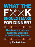 What the F*@# Should I Make for Dinner? The Answers to LifeÕs Everyday Question (in 50 F*@#ing Recipes)