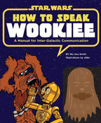 How to Speak Wookiee A Manual for Intergalactic Communication