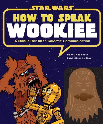 How to Speak Wookiee A Manual for Intergalactic Communication