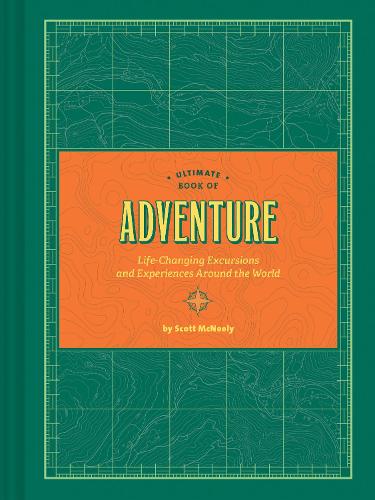 Ultimate Book of Adventure Life-Changing Excursions and Experiences Around the World (Adventure Books, Adventure Ideas, Art Books)