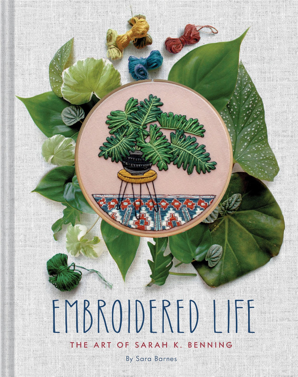 Embroidered Life The Art of Sarah K. Benning (Modern Hand Stitched Embroidery, Craft Art Books)