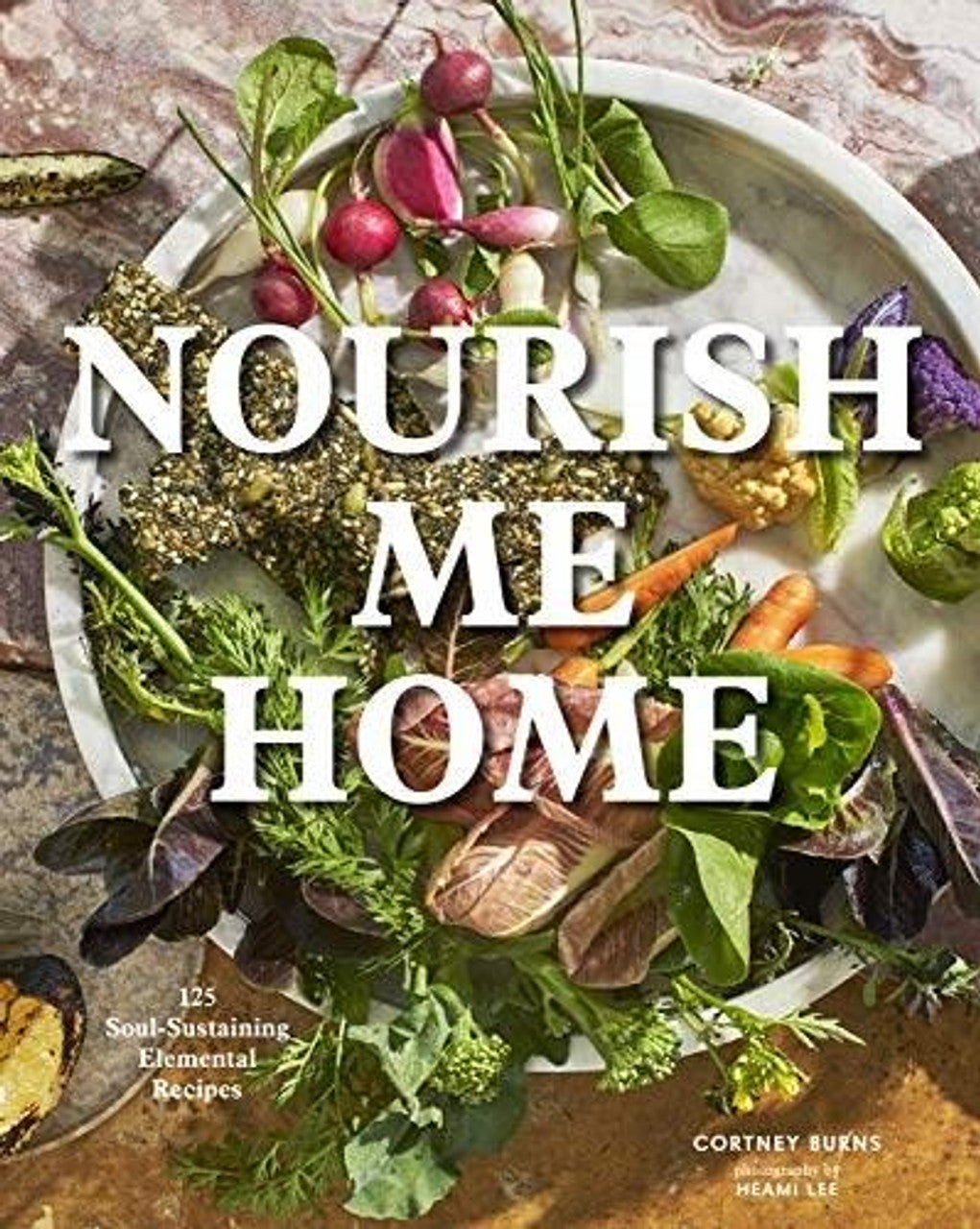 Nourish Me Home 125 Soul-Sustaining, Elemental Recipes